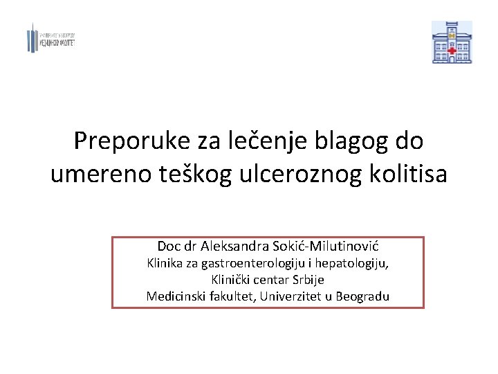 Preporuke za lečenje blagog do umereno teškog ulceroznog kolitisa Doc dr Aleksandra Sokić-Milutinović Klinika