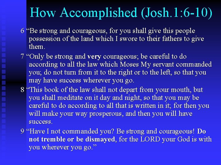 How Accomplished (Josh. 1: 6 -10) 6 “Be strong and courageous, for you shall