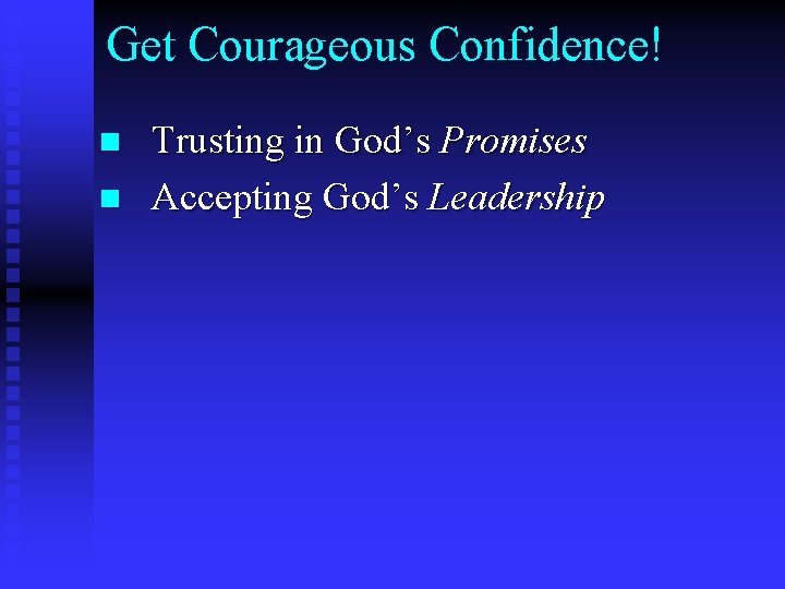 Get Courageous Confidence! n n Trusting in God’s Promises Accepting God’s Leadership 