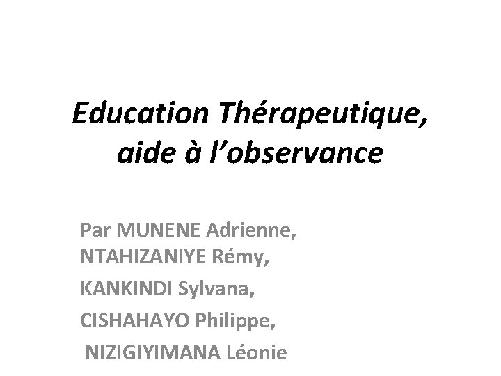 Education Thérapeutique, aide à l’observance Par MUNENE Adrienne, NTAHIZANIYE Rémy, KANKINDI Sylvana, CISHAHAYO Philippe,