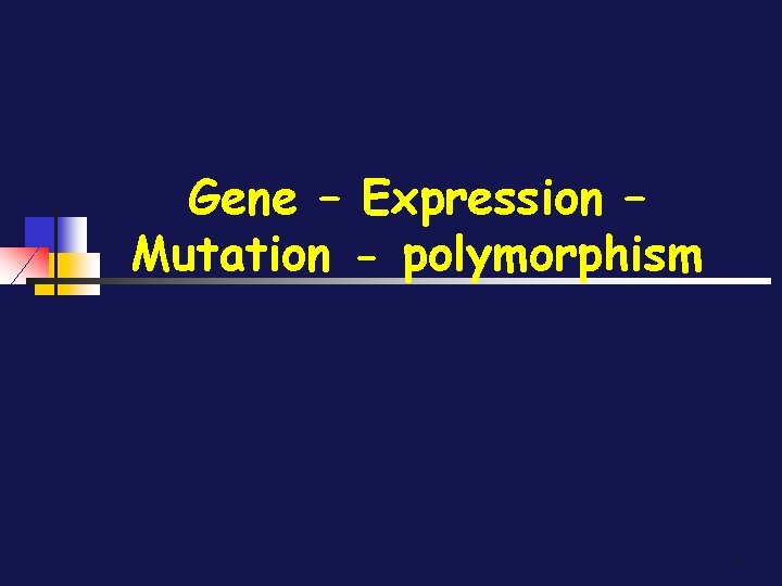 Gene – Expression – Mutation - polymorphism 1 