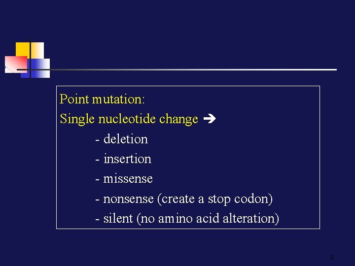 Point mutation: Single nucleotide change - deletion - insertion - missense - nonsense (create