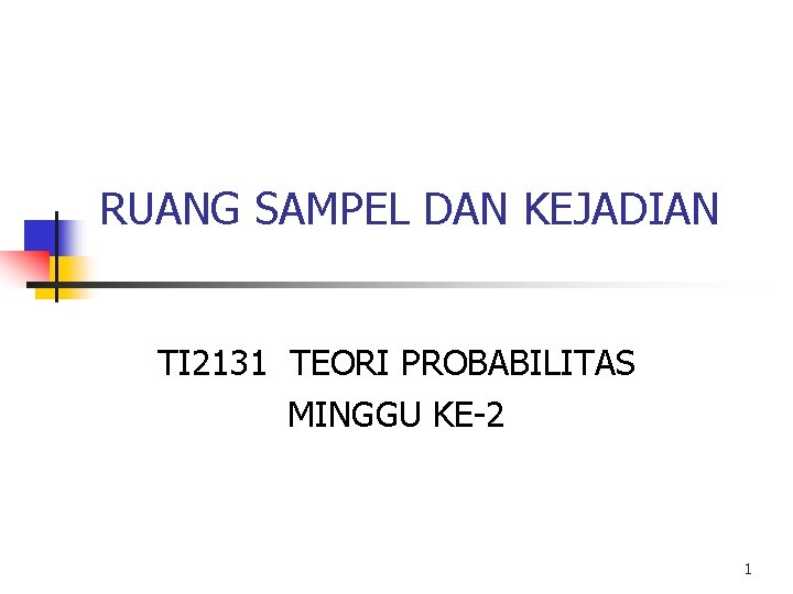 RUANG SAMPEL DAN KEJADIAN TI 2131 TEORI PROBABILITAS MINGGU KE-2 1 