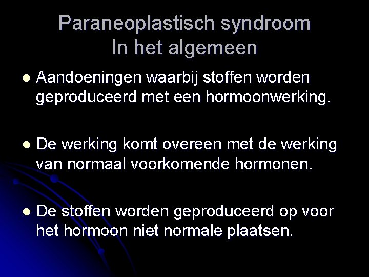 Paraneoplastisch syndroom In het algemeen l Aandoeningen waarbij stoffen worden geproduceerd met een hormoonwerking.