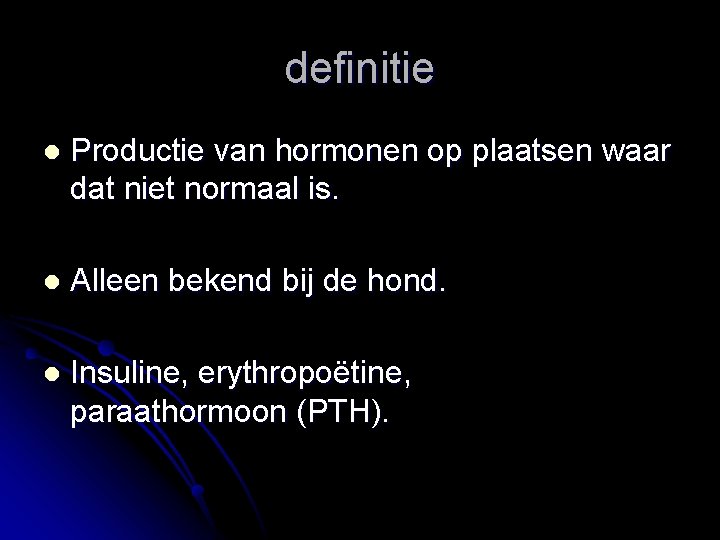 definitie l Productie van hormonen op plaatsen waar dat niet normaal is. l Alleen
