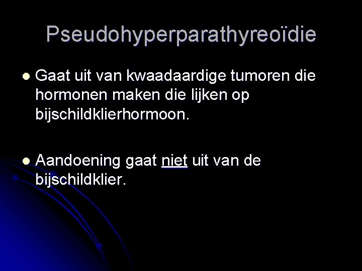 Pseudohyperparathyreoïdie l Gaat uit van kwaadaardige tumoren die hormonen maken die lijken op bijschildklierhormoon.