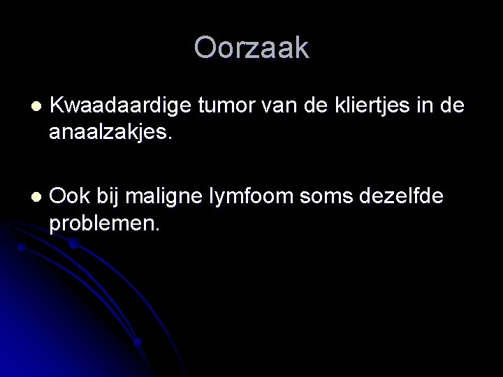 Oorzaak l Kwaadaardige tumor van de kliertjes in de anaalzakjes. l Ook bij maligne