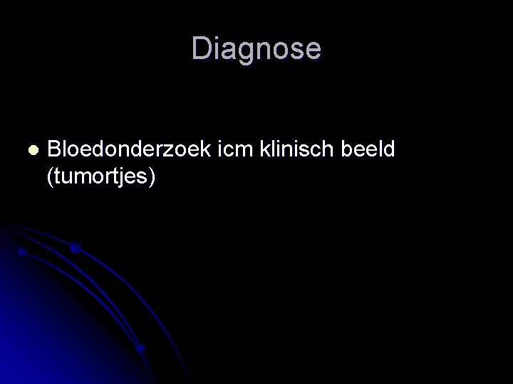 Diagnose l Bloedonderzoek icm klinisch beeld (tumortjes) 