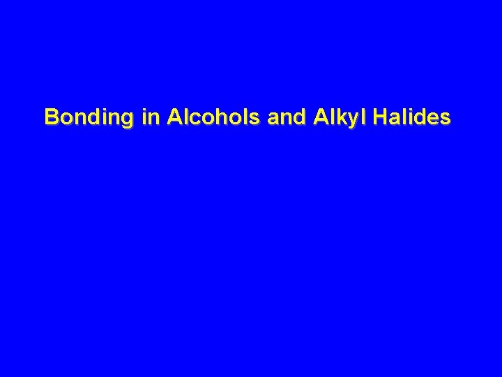 Bonding in Alcohols and Alkyl Halides 