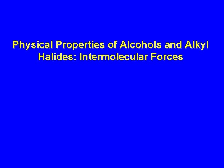 Physical Properties of Alcohols and Alkyl Halides: Intermolecular Forces 