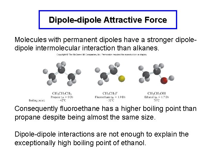 Dipole-dipole Attractive Force Molecules with permanent dipoles have a stronger dipole intermolecular interaction than