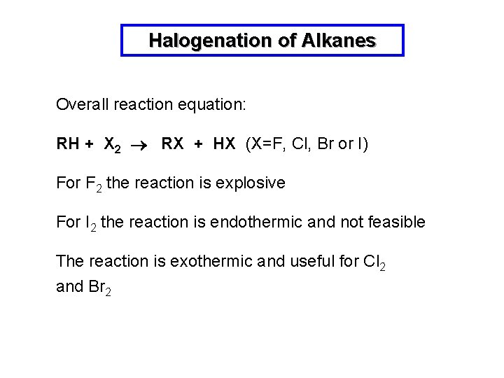 Halogenation of Alkanes Overall reaction equation: RH + X 2 RX + HX (X=F,