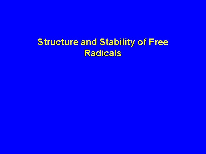 Structure and Stability of Free Radicals Structure and Stability of Free Radicals