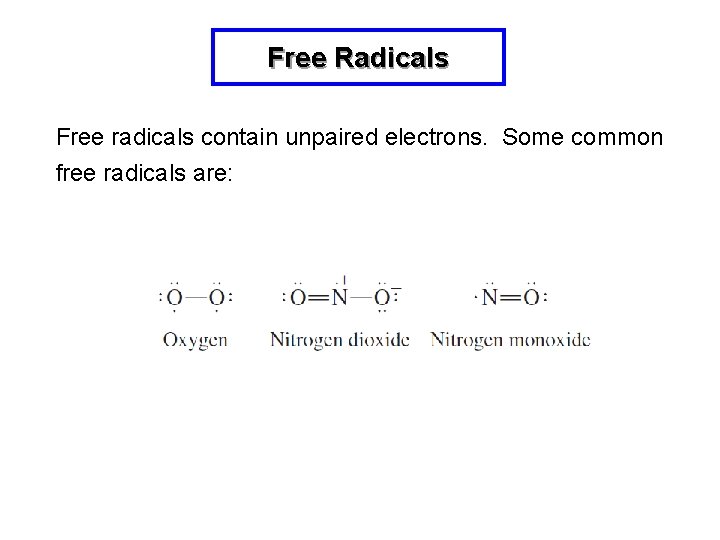 Free Radicals Free radicals contain unpaired electrons. Some common free radicals are: 