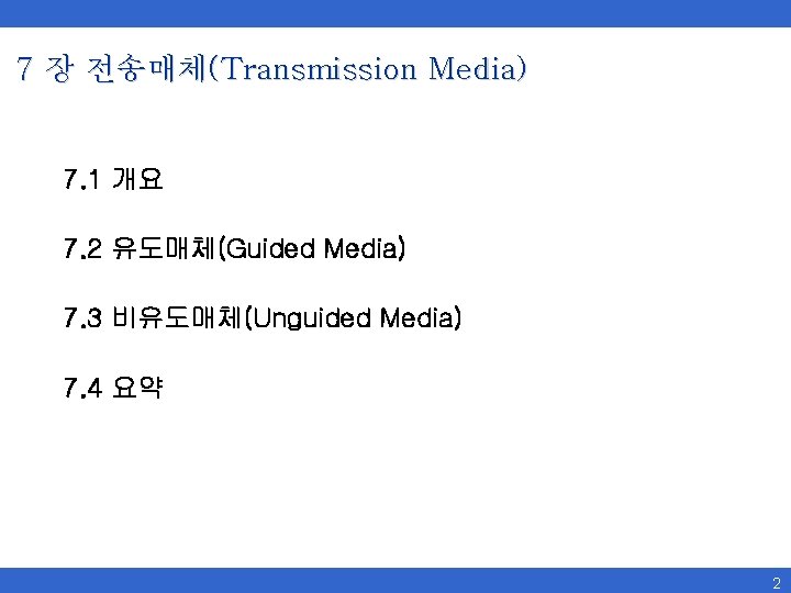 7 장 전송매체(Transmission Media) 7. 1 개요 7. 2 유도매체(Guided Media) 7. 3 비유도매체(Unguided