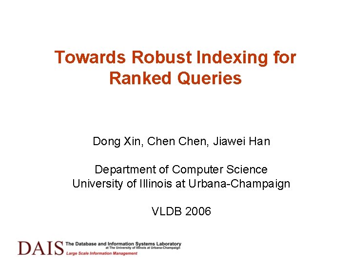 Towards Robust Indexing for Ranked Queries Dong Xin, Chen, Jiawei Han Department of Computer