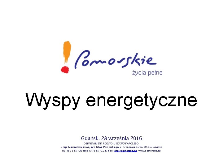 Wyspy energetyczne Gdańsk, 28 września 2016 DEPARTAMENT ROZWOJU GOSPODARCZEGO Urząd Marszałkowski województwa Pomorskiego, ul.