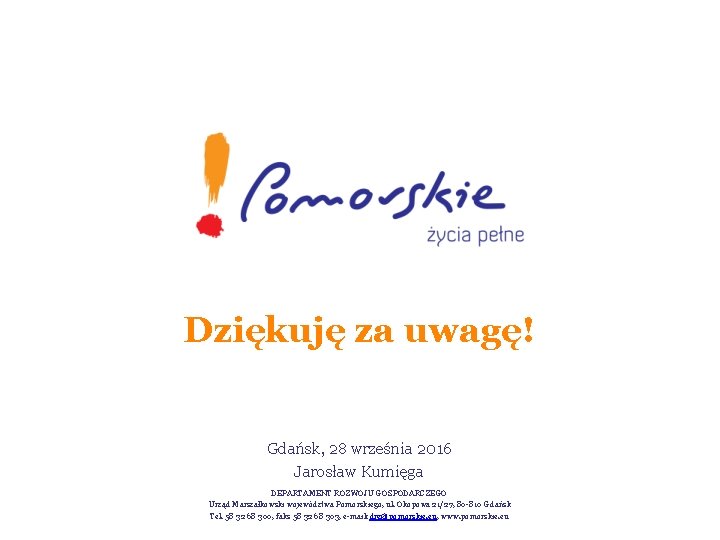 Dziękuję za uwagę! Gdańsk, 28 września 2016 Jarosław Kumięga DEPARTAMENT ROZWOJU GOSPODARCZEGO Urząd Marszałkowski