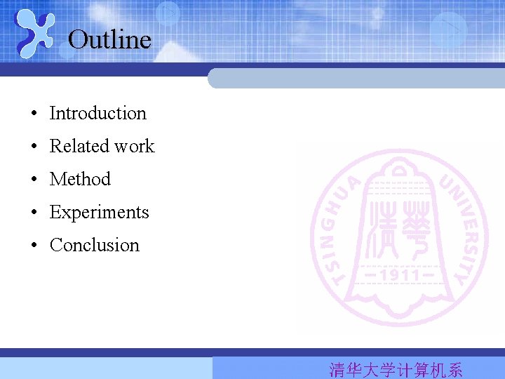 Outline • Introduction • Related work • Method • Experiments • Conclusion 清华大学计算机系 Outline • Introduction • Related work • Method • Experiments • Conclusion 清华大学计算机系