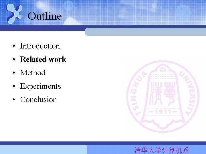Outline • Introduction • Related work • Method • Experiments • Conclusion 清华大学计算机系 Outline • Introduction • Related work • Method • Experiments • Conclusion 清华大学计算机系