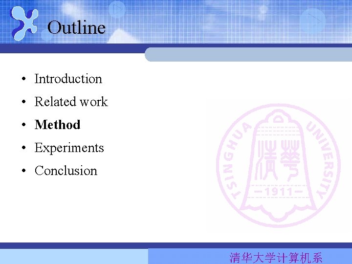 Outline • Introduction • Related work • Method • Experiments • Conclusion 清华大学计算机系 Outline • Introduction • Related work • Method • Experiments • Conclusion 清华大学计算机系