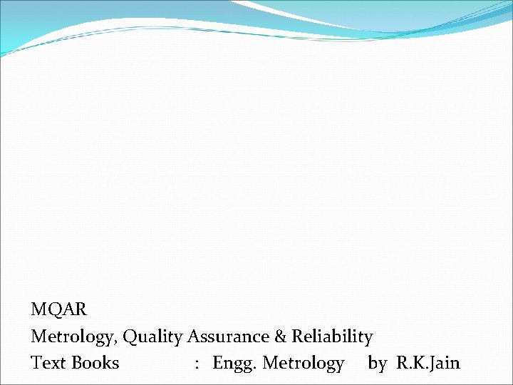 MQAR Metrology, Quality Assurance & Reliability Text Books : Engg. Metrology by R. K. MQAR Metrology, Quality Assurance & Reliability Text Books : Engg. Metrology by R. K.