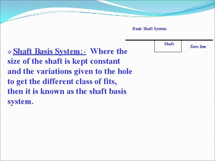 Basic Shaft System Shaft Basis System: - Where the size of the shaft is Basic Shaft System Shaft Basis System: - Where the size of the shaft is