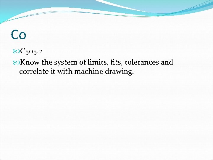 Co C 505. 2 Know the system of limits, fits, tolerances and correlate it Co C 505. 2 Know the system of limits, fits, tolerances and correlate it