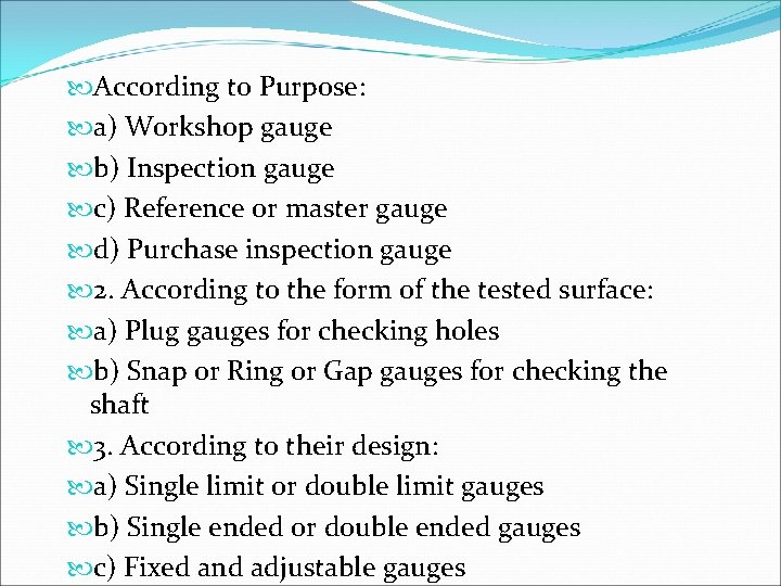 According to Purpose: a) Workshop gauge b) Inspection gauge c) Reference or master According to Purpose: a) Workshop gauge b) Inspection gauge c) Reference or master