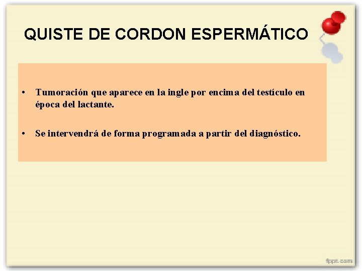 QUISTE DE CORDON ESPERMÁTICO • Tumoración que aparece en la ingle por encima del