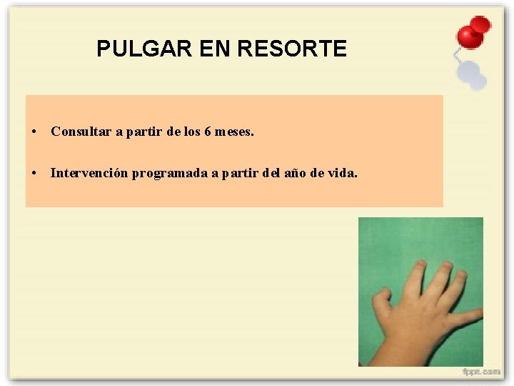 PULGAR EN RESORTE • Consultar a partir de los 6 meses. • Intervención programada