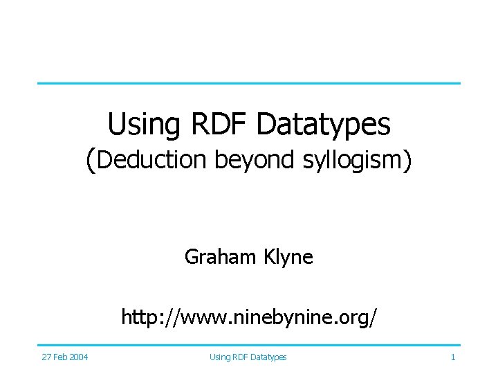 Using RDF Datatypes (Deduction beyond syllogism) Graham Klyne http: //www. ninebynine. org/ 27 Feb