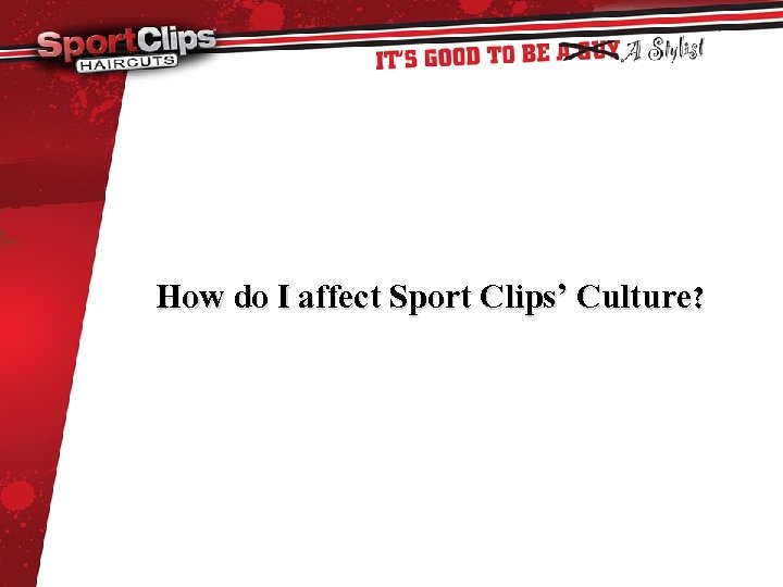 How do I affect Sport Clips’ Culture? 