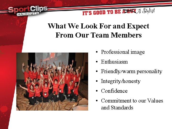 What We Look For and Expect From Our Team Members • Professional image •
