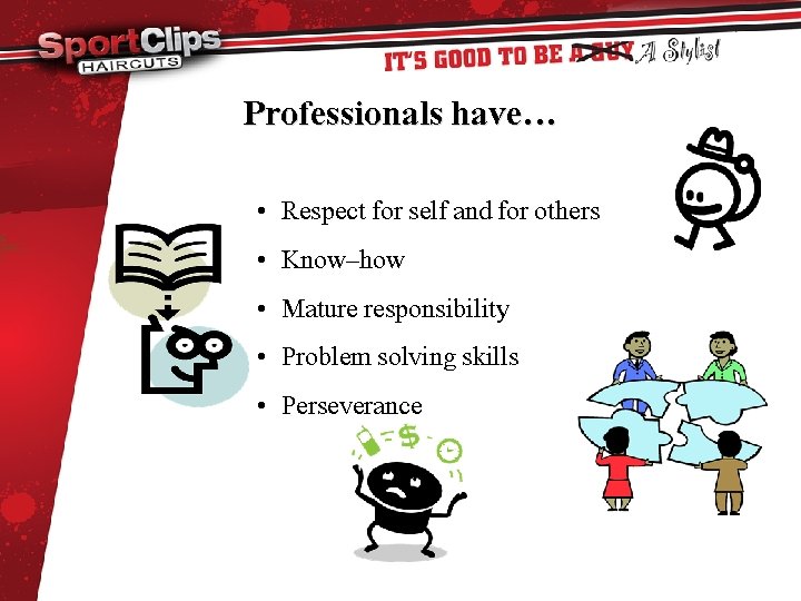 Professionals have… • Respect for self and for others • Know–how • Mature responsibility