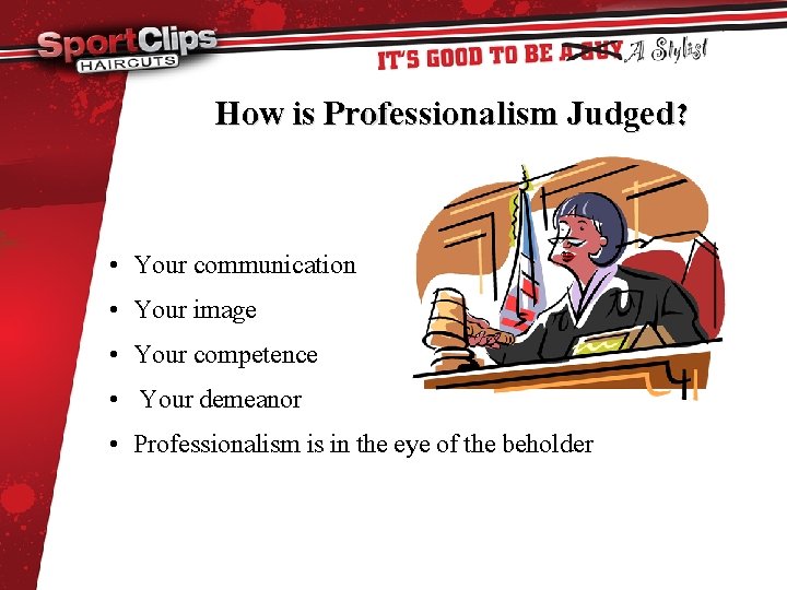 How is Professionalism Judged? • Your communication • Your image • Your competence •