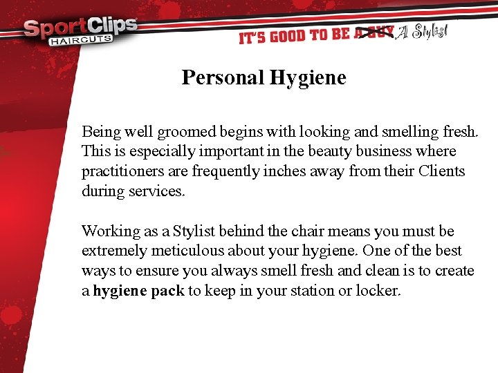 Personal Hygiene Being well groomed begins with looking and smelling fresh. This is especially