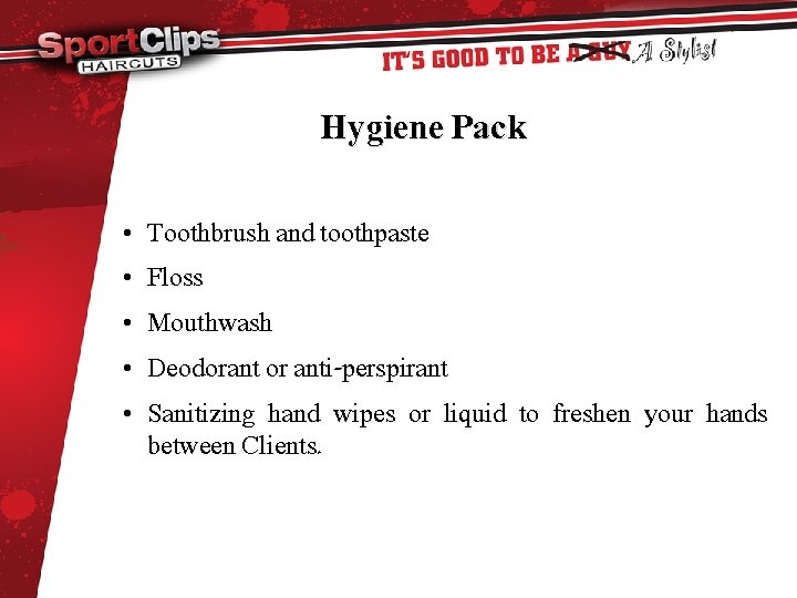 Hygiene Pack • Toothbrush and toothpaste • Floss • Mouthwash • Deodorant or anti-perspirant