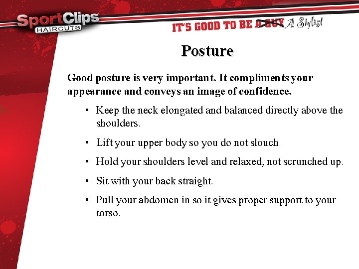 Posture Good posture is very important. It compliments your appearance and conveys an image
