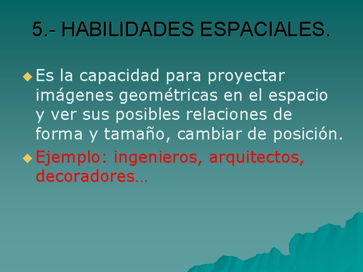 5. - HABILIDADES ESPACIALES. u Es la capacidad para proyectar imágenes geométricas en el