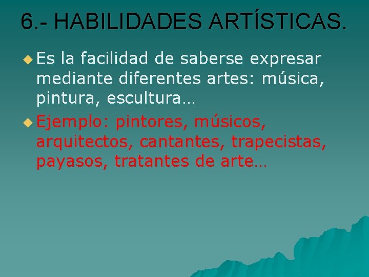 6. - HABILIDADES ARTÍSTICAS. u Es la facilidad de saberse expresar mediante diferentes artes: