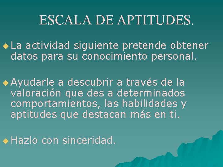 ESCALA DE APTITUDES. u La actividad siguiente pretende obtener datos para su conocimiento personal.