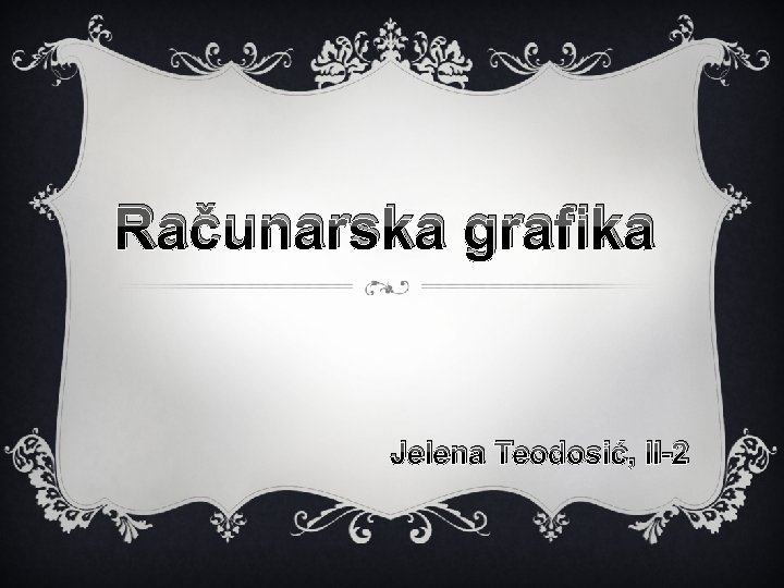 Računarska grafika Jelena Teodosić, II-2 