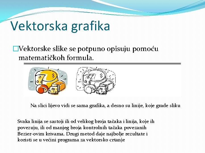 Vektorska grafika �Vektorske slike se potpuno opisuju pomoću matematičkoh formula. Na slici lijevo vidi