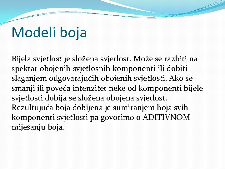 Modeli boja Bijela svjetlost je složena svjetlost. Može se razbiti na spektar obojenih svjetlosnih