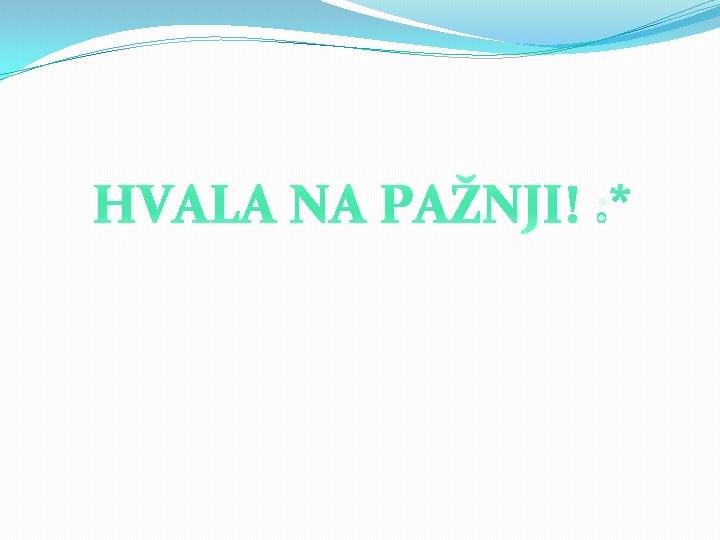 HVALA NA PAŽNJI! : * 