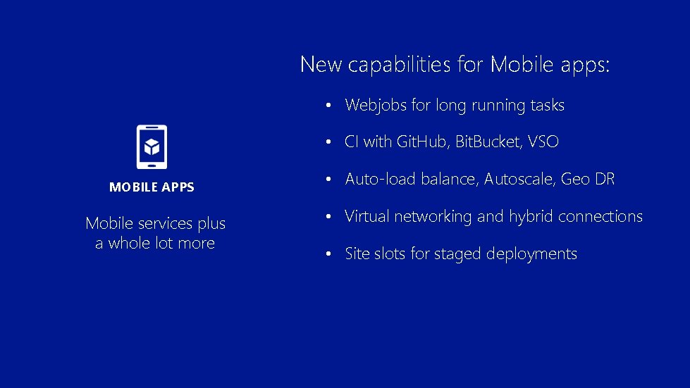 New capabilities for Mobile apps: • Webjobs for long running tasks • CI with