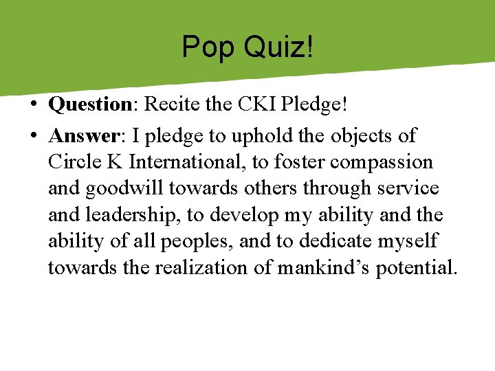 Pop Quiz! • Question: Recite the CKI Pledge! • Answer: I pledge to uphold