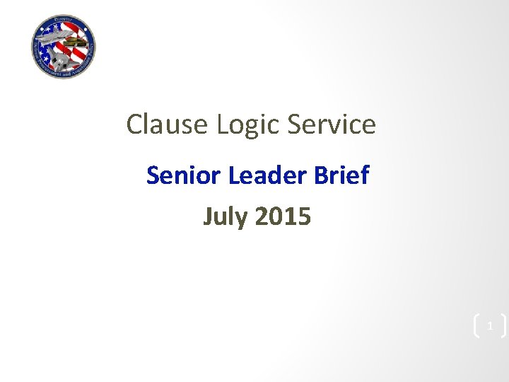 Clause Logic Service Senior Leader Brief July 2015 1 