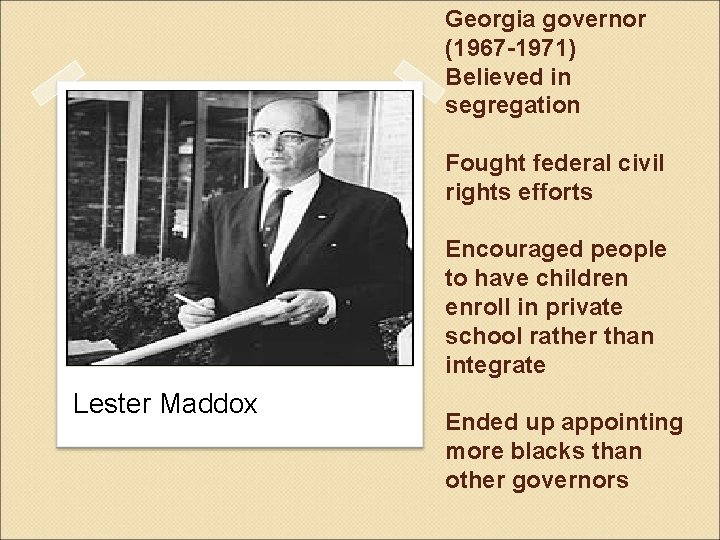Georgia governor (1967 -1971) Believed in segregation Fought federal civil rights efforts Encouraged people